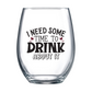 I Need Some Time To Drink About It Stemless Wine Glass
